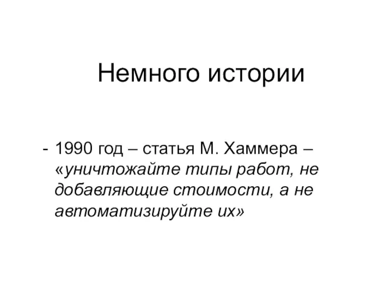 Немного истории 1990 год – статья М. Хаммера – «уничтожайте типы работ,