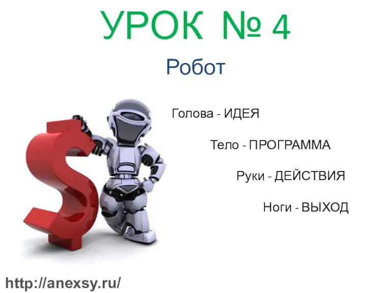 УРОК № 4 Робот Голова - ИДЕЯ Тело - ПРОГРАММА Руки -