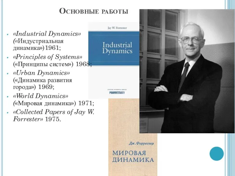 Основные работы «Industrial Dynamics» («Индустриальная динамика»)1961; «Principles of Systems» («Принципы систем») 1968;