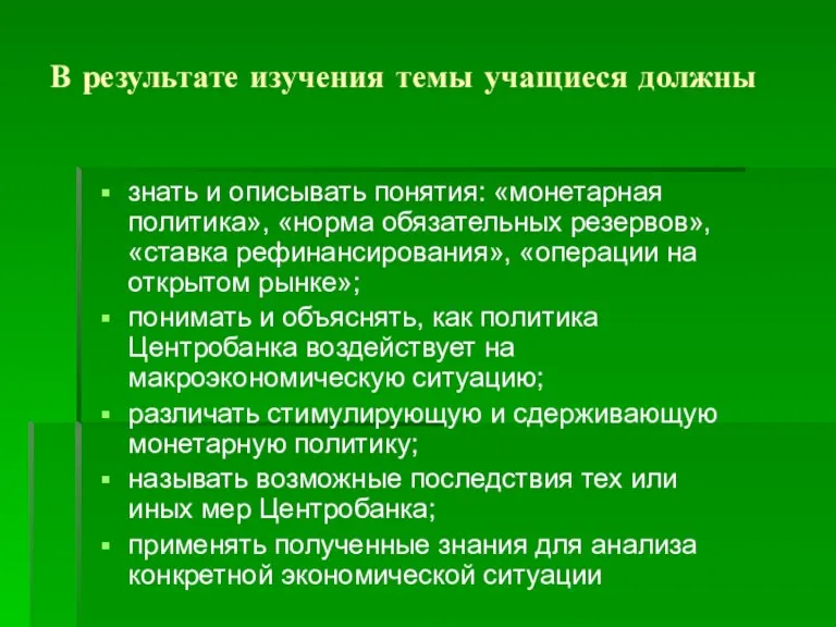 В результате изучения темы учащиеся должны знать и описывать понятия: «монетарная политика»,