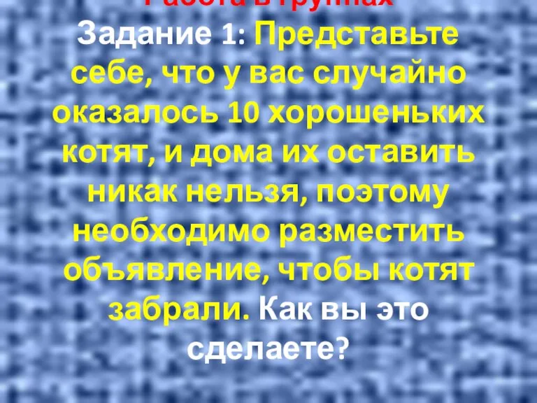 Работа в группах Задание 1: Представьте себе, что у вас случайно оказалось