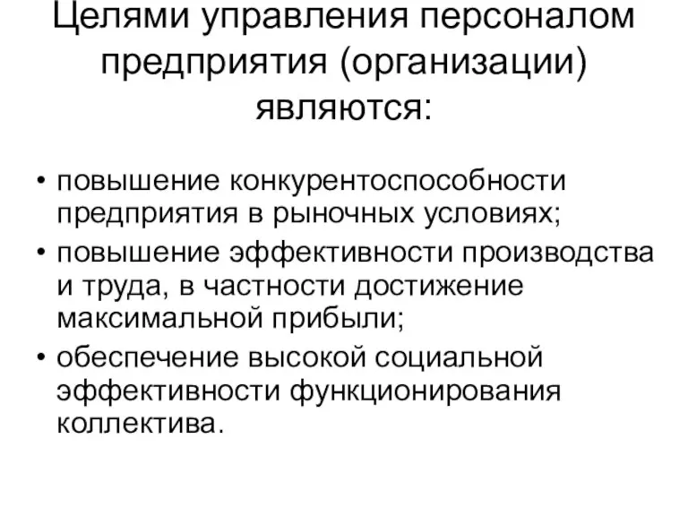 Целями управления персоналом предприятия (организации) являются: повышение конкурентоспособности предприятия в рыночных условиях;