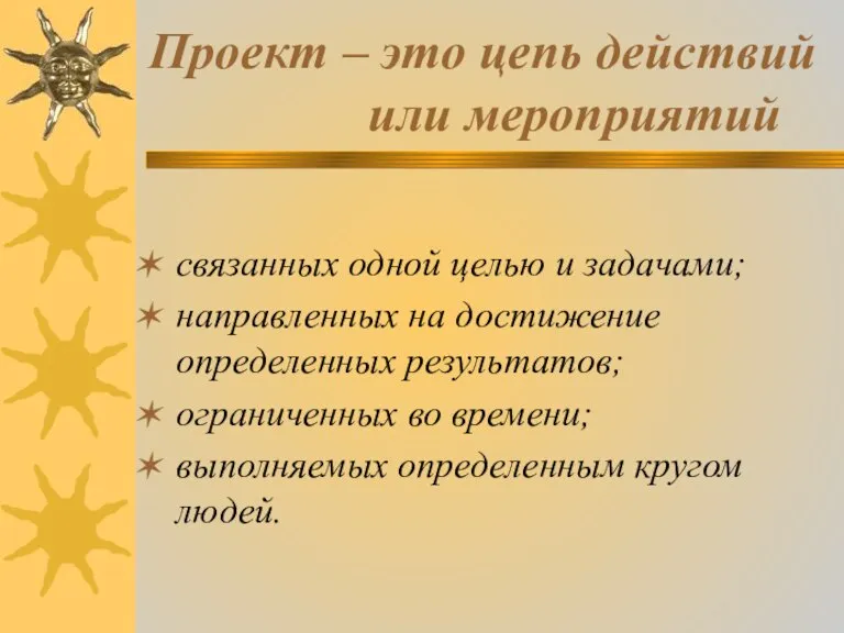 Проект – это цепь действий или мероприятий связанных одной целью и задачами;