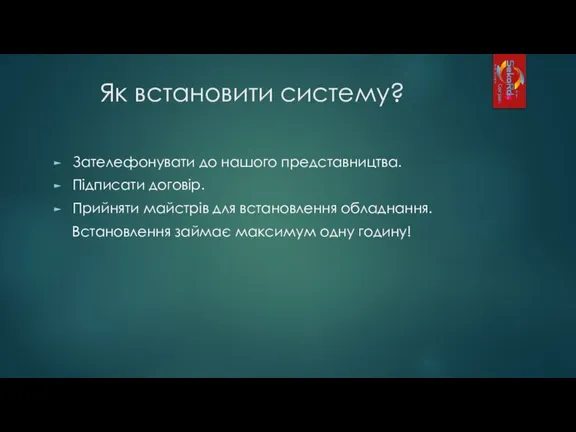 Як встановити систему? Зателефонувати до нашого представництва. Підписати договір. Прийняти майстрів для