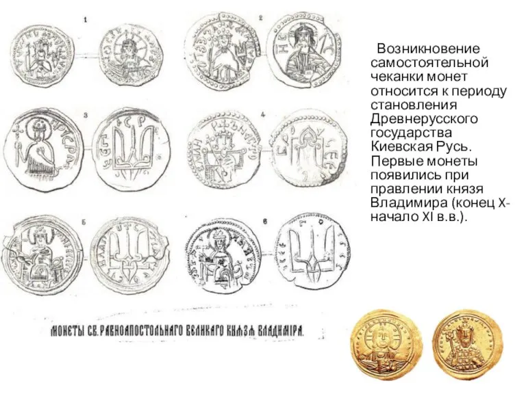 Возникновение самостоятельной чеканки монет относится к периоду становления Древнерусского государства Киевская Русь.