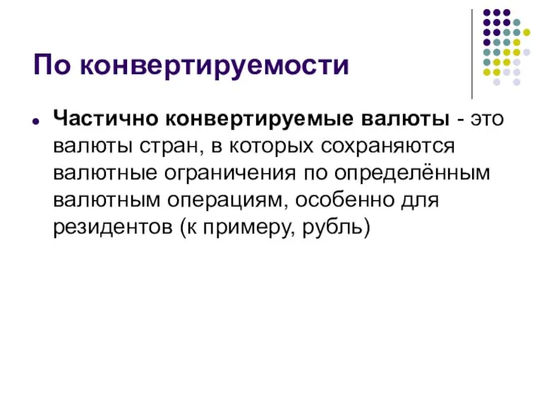 По конвертируемости Частично конвертируемые валюты - это валюты стран, в которых сохраняются