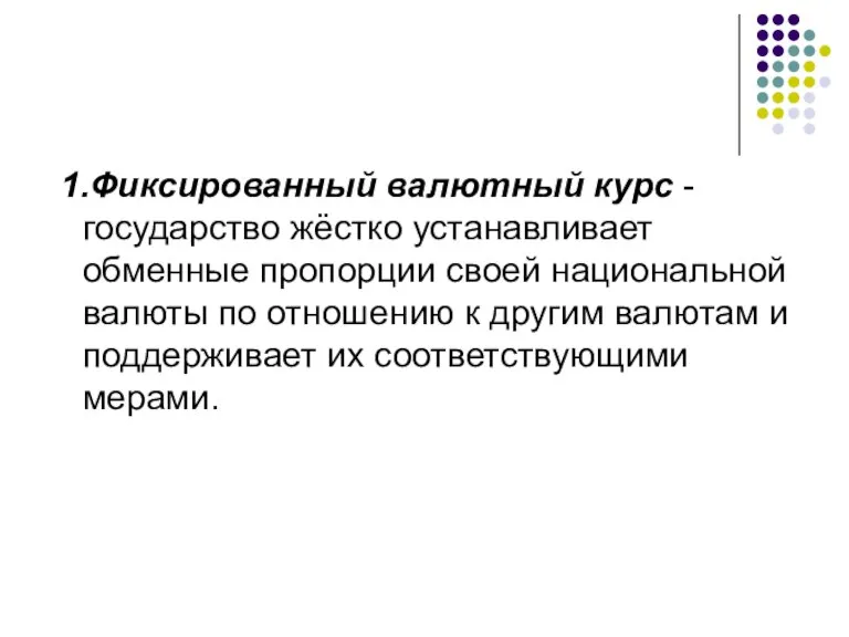 1.Фиксированный валютный курс - государство жёстко устанавливает обменные пропорции своей национальной валюты