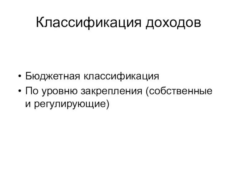 Классификация доходов Бюджетная классификация По уровню закрепления (собственные и регулирующие)