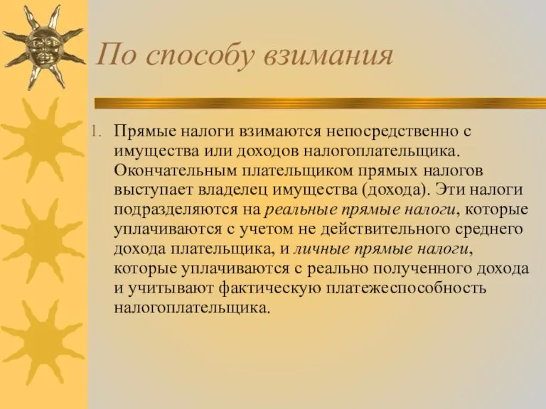 По способу взимания Прямые налоги взимаются непосредственно с имущества или доходов налогоплательщика.Окончательным