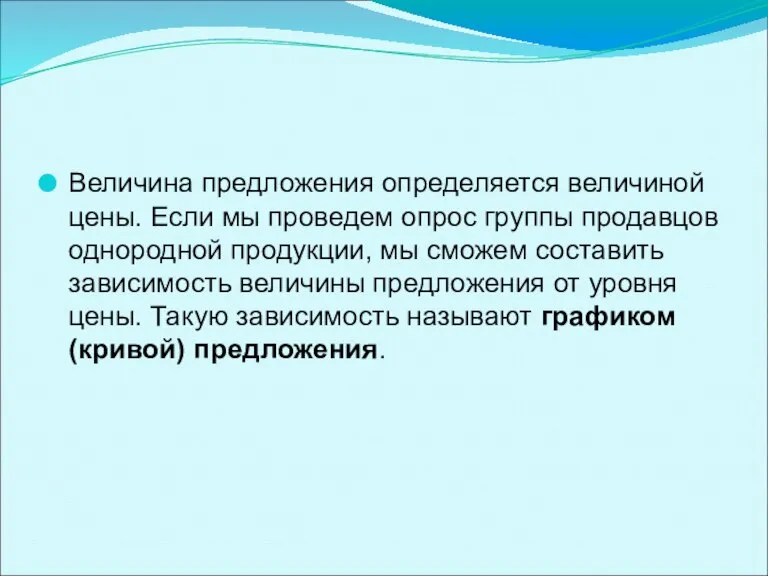 Величина предложения определяется величиной цены. Если мы проведем опрос группы продавцов однородной