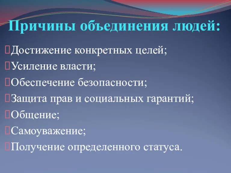 Причины объединения людей: Достижение конкретных целей; Усиление власти; Обеспечение безопасности; Защита прав