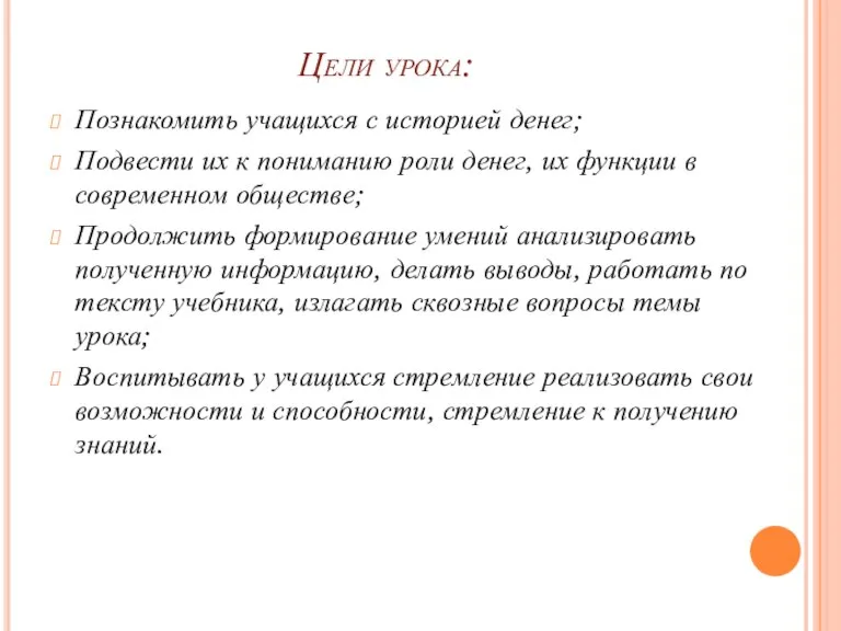 Цели урока: Познакомить учащихся с историей денег; Подвести их к пониманию роли