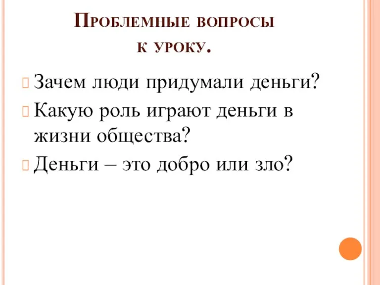 Проблемные вопросы к уроку. Зачем люди придумали деньги? Какую роль играют деньги