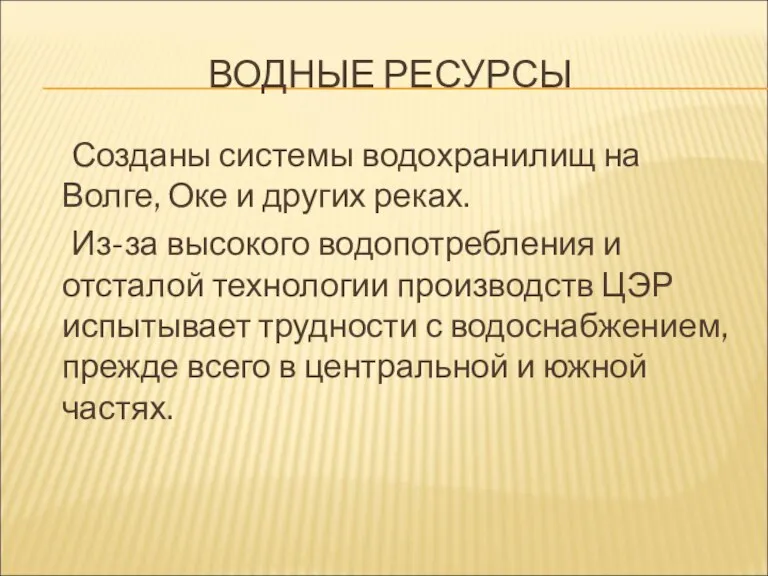 ВОДНЫЕ РЕСУРСЫ Созданы системы водохранилищ на Волге, Оке и других реках. Из-за