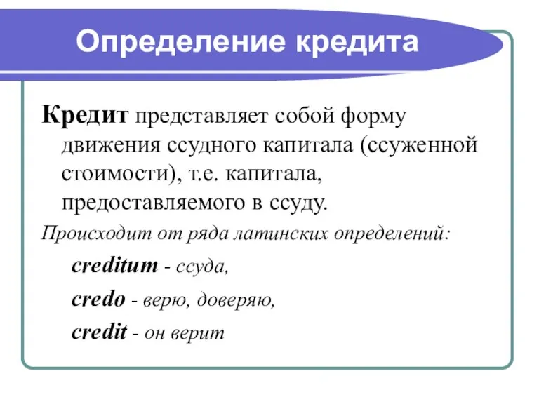 Определение кредита Кредит представляет собой форму движения ссудного капитала (ссуженной стоимости), т.е.