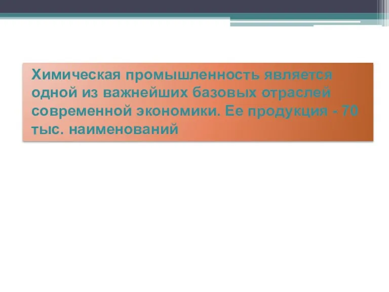 Химическая промышленность является одной из важнейших базовых отраслей современной экономики. Ее продукция - 70 тыс. наименований