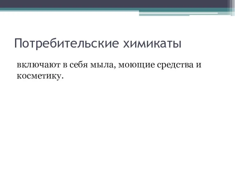 Потребительские химикаты включают в себя мыла, моющие средства и косметику.