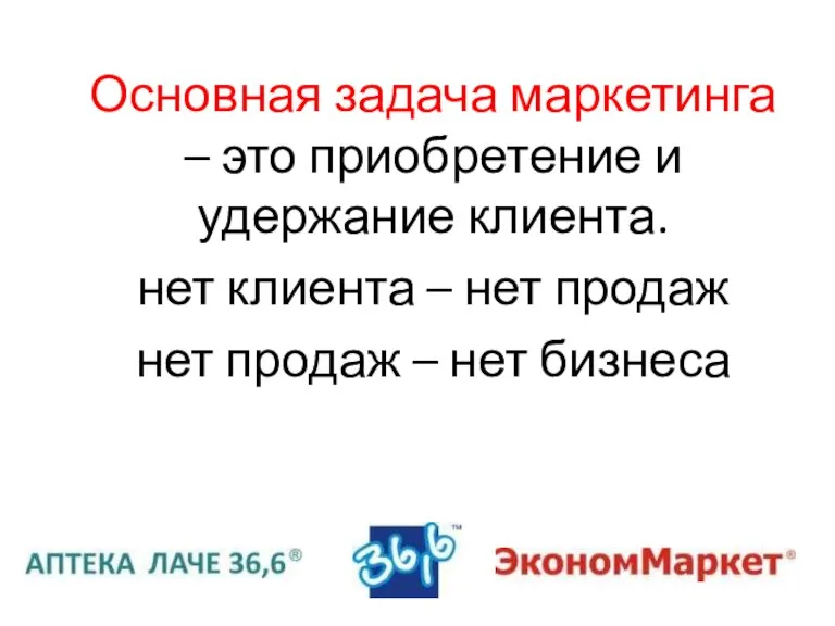 Основная задача маркетинга – это приобретение и удержание клиента. нет клиента –