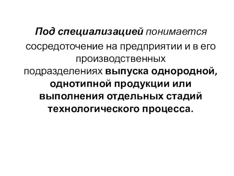 Под специализацией понимается сосредоточение на предприятии и в его производственных подразделениях выпуска