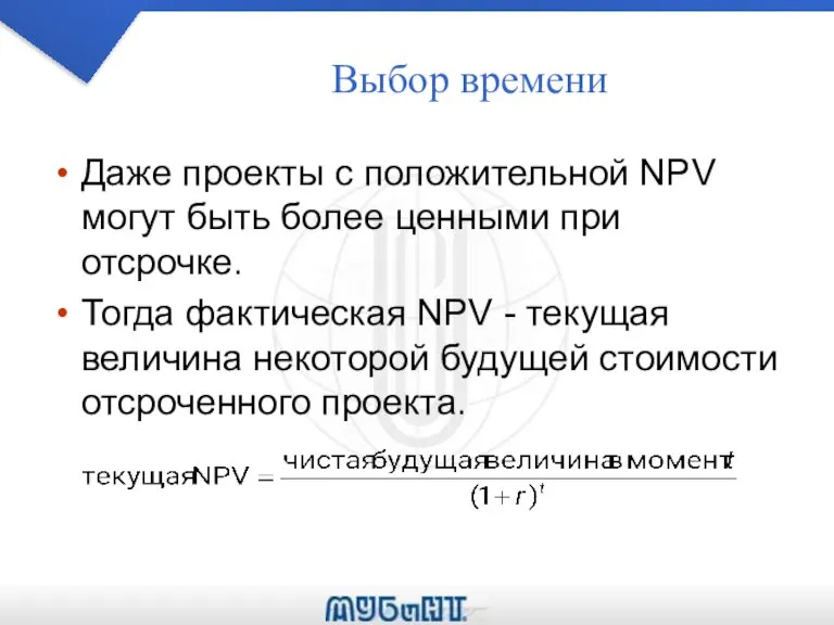 Выбор времени Даже проекты с положительной NPV могут быть более ценными при