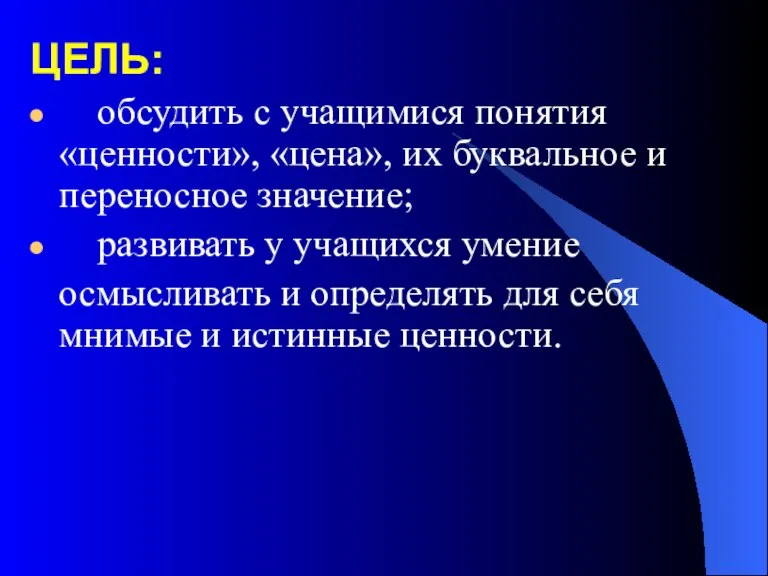 ЦЕЛЬ: обсудить с учащимися понятия «ценности», «цена», их буквальное и переносное значение;