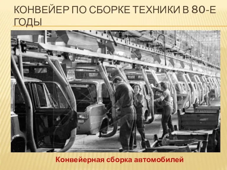 Конвейер по сборке техники в 80-е годы Конвейерная сборка автомобилей