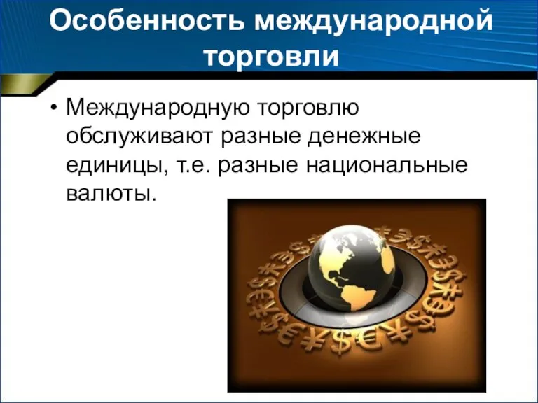 Особенность международной торговли Международную торговлю обслуживают разные денежные единицы, т.е. разные национальные валюты.