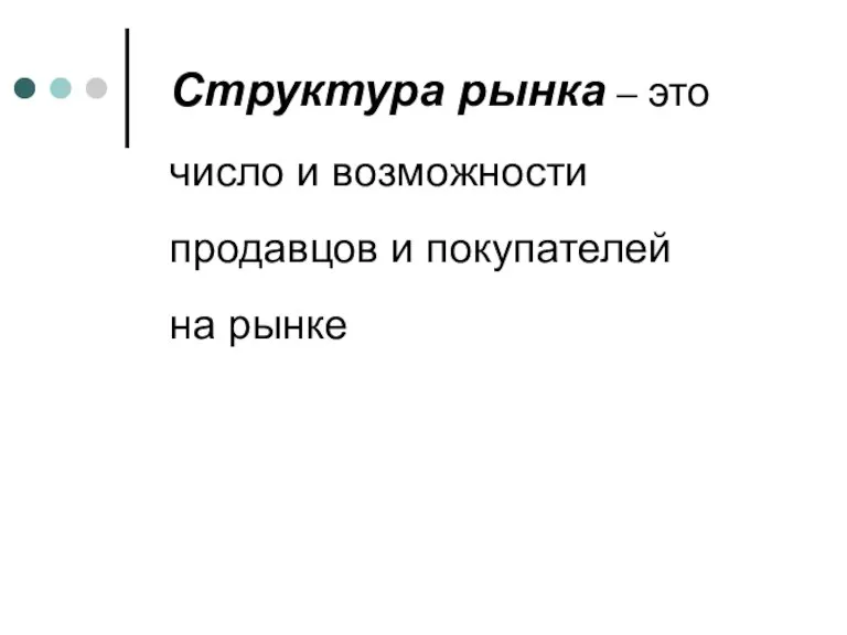 Структура рынка – это число и возможности продавцов и покупателей на рынке