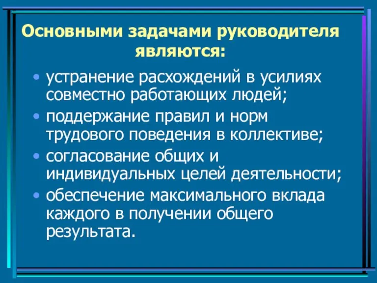 Основными задачами руководителя являются: устранение расхождений в усилиях совместно работающих людей; поддержание