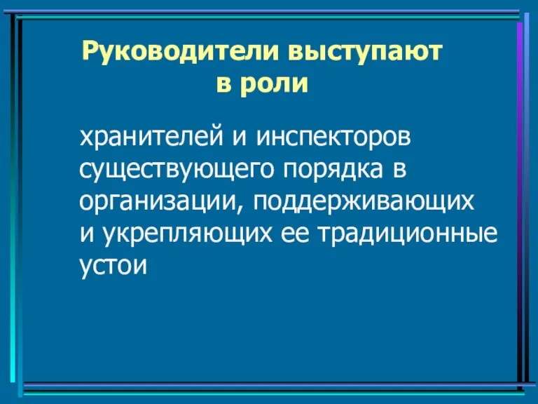 Руководители выступают в роли хранителей и инспекторов существующего порядка в организации, поддерживающих