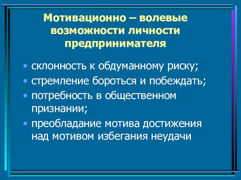 Мотивационно – волевые возможности личности предпринимателя склонность к обдуманному риску; стремление бороться