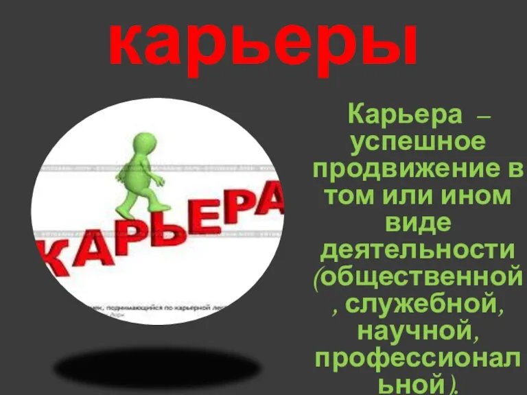 Понятие карьеры Карьера – успешное продвижение в том или ином виде деятельности (общественной, служебной, научной, профессиональной).