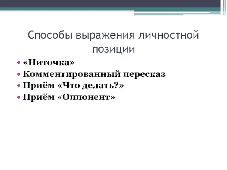 Способы выражения личностной позиции «Ниточка» Комментированный пересказ Приём «Что делать?» Приём «Оппонент»