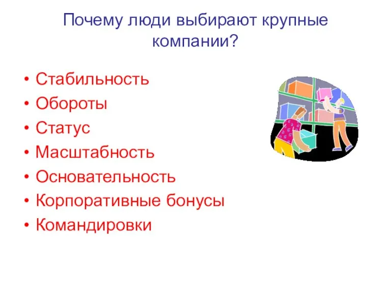 Почему люди выбирают крупные компании? Стабильность Обороты Статус Масштабность Основательность Корпоративные бонусы Командировки