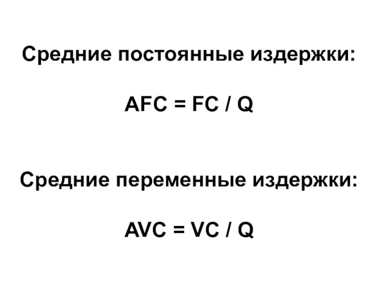 Средние постоянные издержки: АFC = FC / Q Средние переменные издержки: AVC = VC / Q