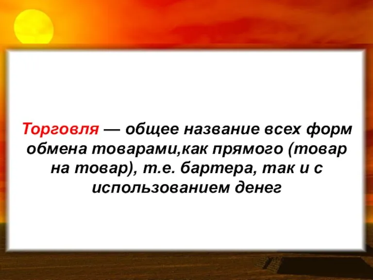 Торговля — общее название всех форм обмена товарами,как прямого (товар на товар),