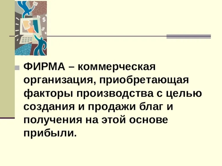 ФИРМА – коммерческая организация, приобретающая факторы производства с целью создания и продажи