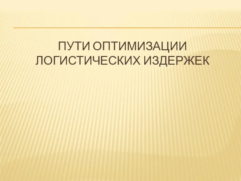 ПУТИ ОПТИМИЗАЦИИ ЛОГИСТИЧЕСКИХ ИЗДЕРЖЕК