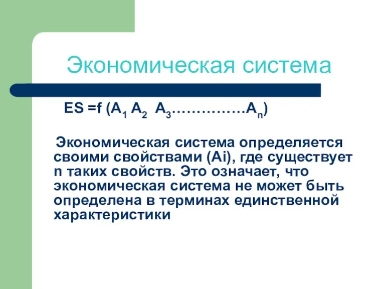 Экономическая система ES =f (A1 A2 A3……………An) Экономическая система определяется своими свойствами