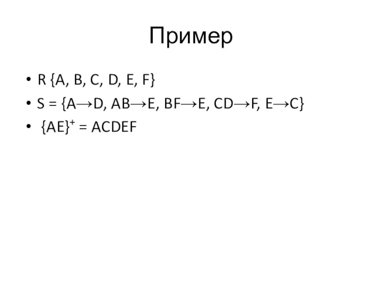 Пример R {A, B, C, D, E, F} S = {A→D, AB→E,