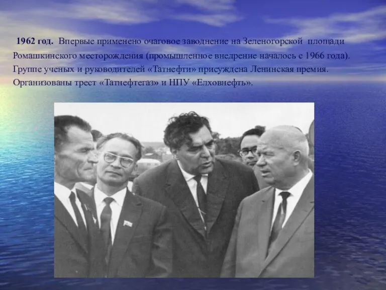 1962 год. Впервые применено очаговое заводнение на Зеленогорской площади Ромашкинского месторождения (промышленное