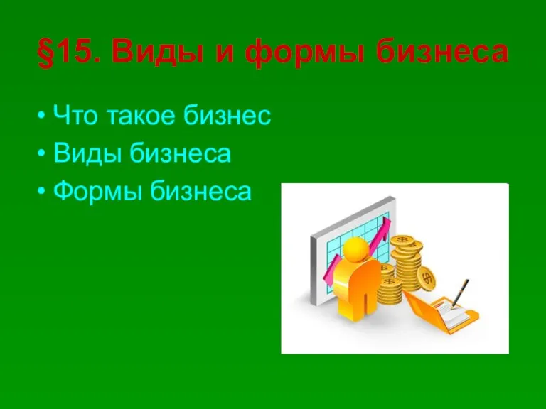 §15. Виды и формы бизнеса Что такое бизнес Виды бизнеса Формы бизнеса