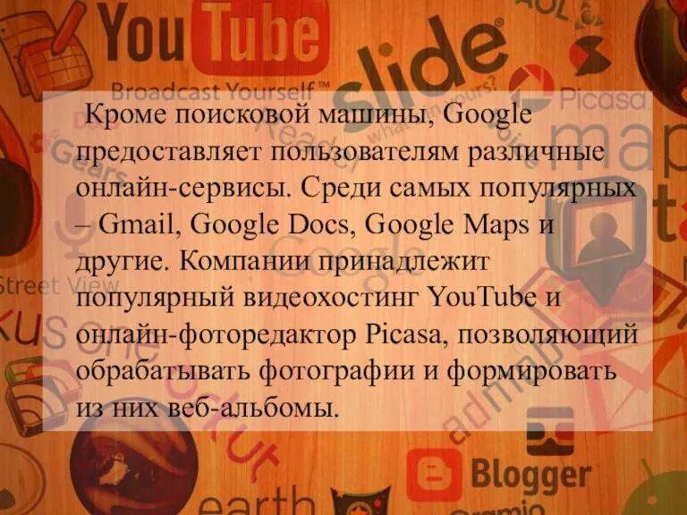 Кроме поисковой машины, Google предоставляет пользователям различные онлайн-сервисы. Среди самых популярных –