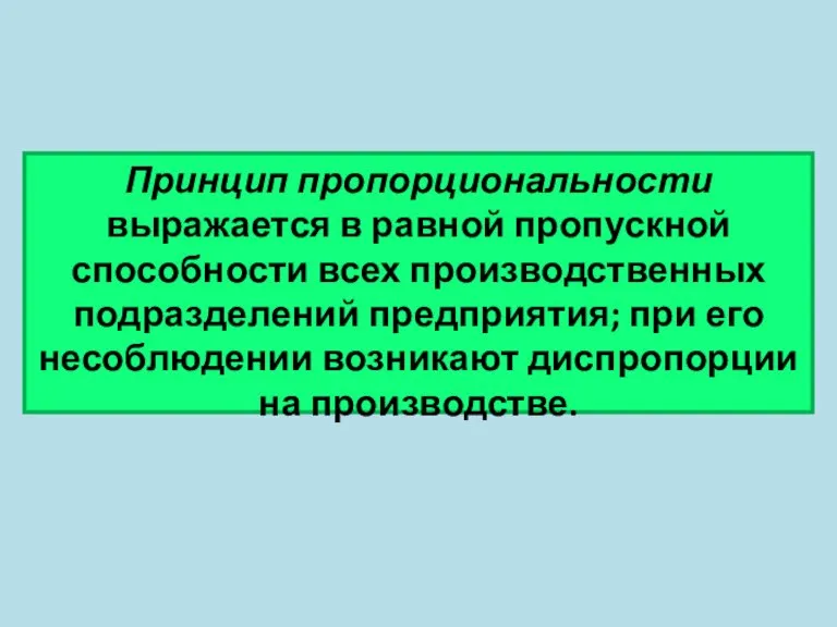 Принцип пропорциональности выражается в равной пропускной способности всех производственных подразделений предприятия; при