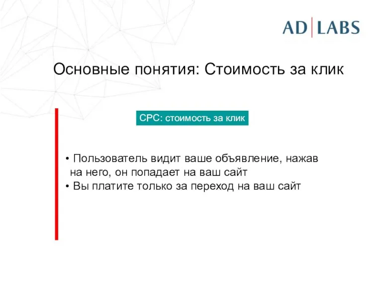 Основные понятия: Стоимость за клик Пользователь видит ваше объявление, нажав на него,