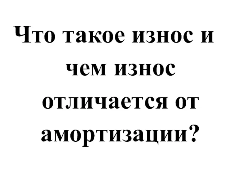 Что такое износ и чем износ отличается от амортизации?