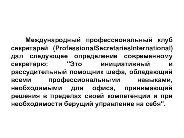 Международный профессиональный клуб секретарей (ProfessionalSecretariesInternational) дал следующее определение современному секретарю: "Это инициативный