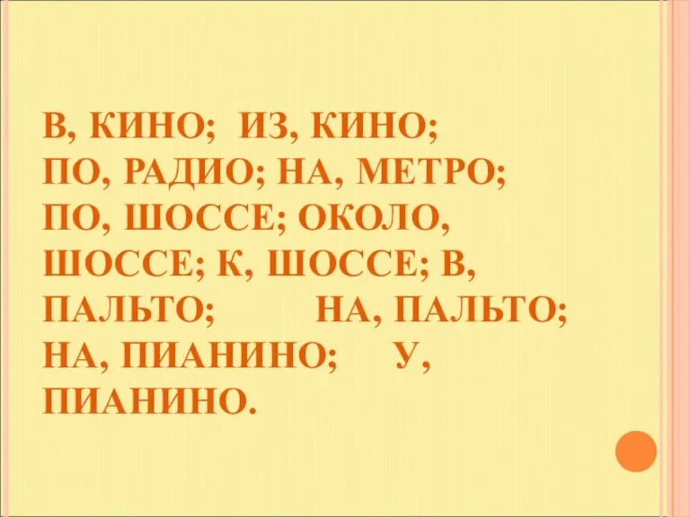 В, КИНО; ИЗ, КИНО; ПО, РАДИО; НА, МЕТРО; ПО, ШОССЕ; ОКОЛО, ШОССЕ;