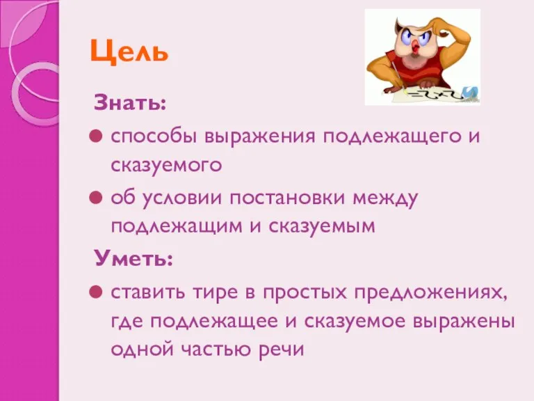 Цель Знать: способы выражения подлежащего и сказуемого об условии постановки между подлежащим