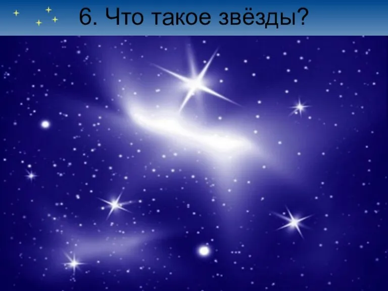 6. Что такое звёзды?